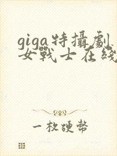 giga特摄剧女战士在线看免费版