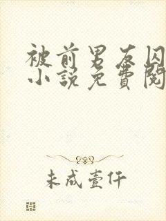 被前男友囚禁了小说免费阅读无弹窗