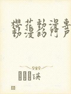 樱花动漫专注做动漫的门户网站