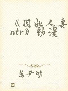 《因此人妻就被ntr》动漫封面