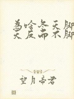 为啥冬天脚臭夏天反而不脚臭