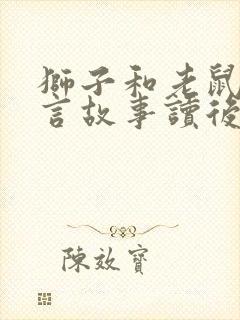 狮子和老鼠的寓言故事读后感