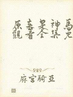 原来是神马在线观看全集免费播放封面