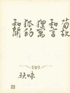 和狐狸和葡萄有关的寓言故事