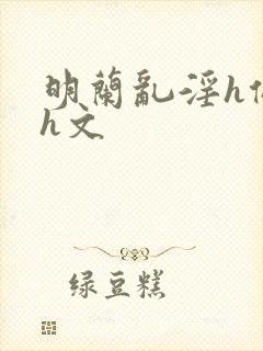 明兰乱淫h侵犯h文