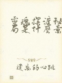 灵魂摆渡秘密结局是什么意思