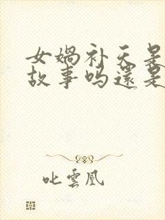 女娲补天是民间故事吗还是神话故事