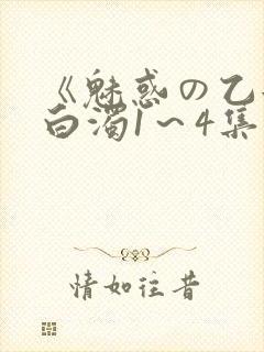 《魅惑の乙女と白浊1～4集》免费