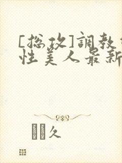 [总攻]调教双性美人最新章节