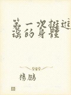 第一次挺进苏雨瑶的身体