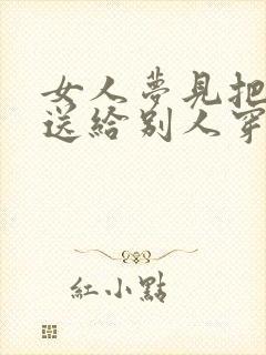 女人梦见把旧鞋送给别人穿