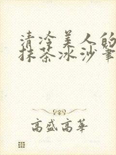清冷美人的神奇抹茶冰沙笔趣阁封面