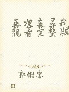 再次来寻我免费观看完整版在线全集