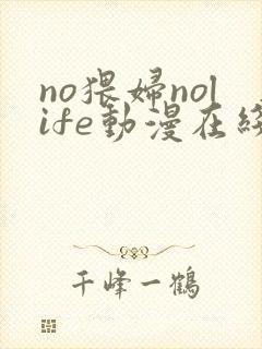 no猥妇nolife动漫在线观看免费