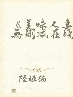 《美味人妻3》无删减在线