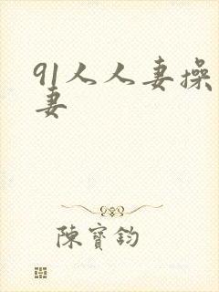 91人人妻操人妻