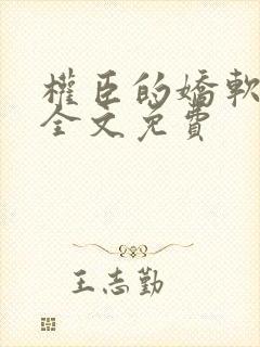 权臣的娇软美人全文免费