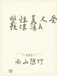 双性美人受被调教浪荡h