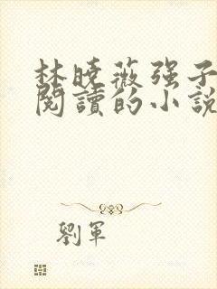 林晓薇强子免费阅读的小说第八章