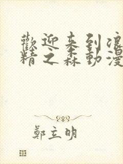 欢迎来到浪荡妖精之森动漫在线观看全集