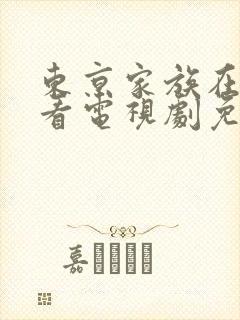 东京家族在线观看电视剧免费播放