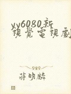 yy6080新视觉电视剧免费观看