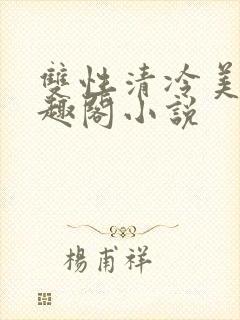 双性清冷美人笔趣阁小说
