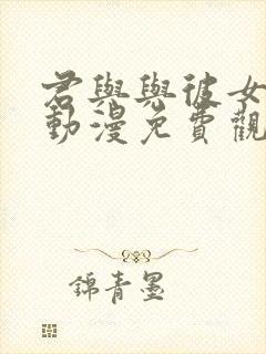 君与与彼女之恋动漫免费观看全集高