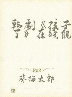 韩剧《孩子长大了》在线观看