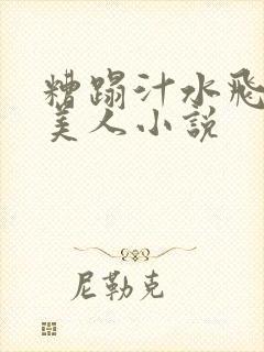 糟蹋汁水飞溅的美人小说