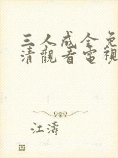 三人成全免费高清观看电视剧完整