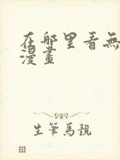 在哪里看无删减漫画