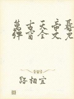 万古天帝聂天无弹窗全文免费阅读