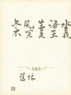 冬风生洛水po不完美主义者笔趣阁