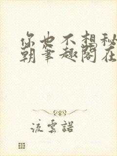 你也不想秘密满朝笔趣阁在线阅读