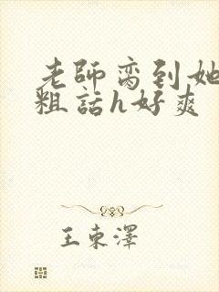 老师脔到她哭h粗话h好爽