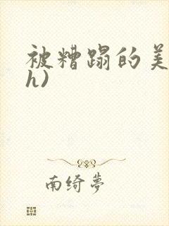 被糟蹋的美人(h)