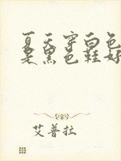 夏天穿白色鞋还是黑色鞋好看