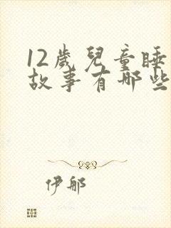 12岁儿童睡前故事有哪些