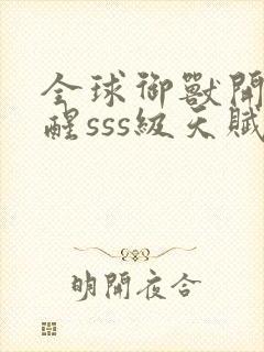 全球御兽开局觉醒sss级天赋小说免费听书