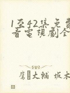 1至42集免费看电视剧全部