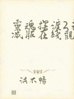 灵魂摆渡2未删减版在线观看全集