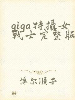 giga特摄女战士完整版在线