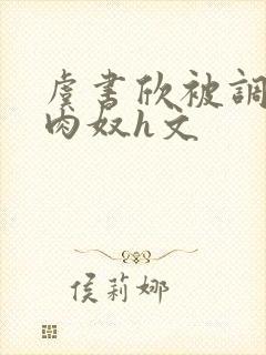 虞书欣被调教成肉奴h文