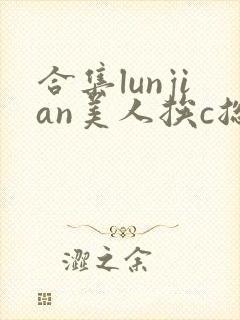 合集lunjian美人挨c总受双性小说