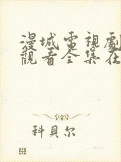 漫城电视剧免费观看全集在线播放