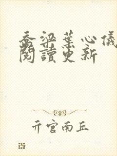 乔梁叶心仪超前阅读更新