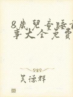 8岁儿童睡前故事大全免费听