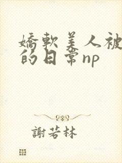 娇软美人被灌溉的日常np