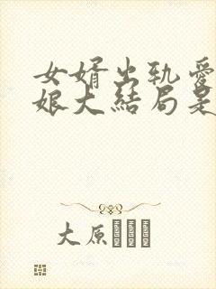 女婿出轨爱上母娘大结局是什么样的呢